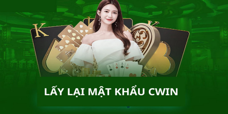 Các bước lấy lại mật khẩu Cwin chi tiết nhất cho ai chưa biết